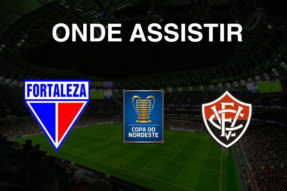 Onde assistir Fortaleza x Vitória na Copa do Nordeste 2025